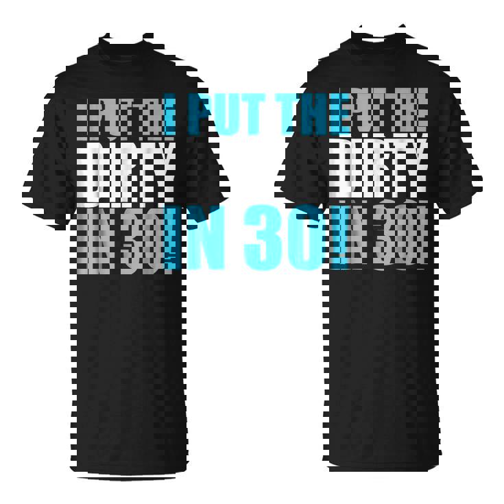 I Put The Dirty In 30! Funny Birthday Party T-Shirt Gift