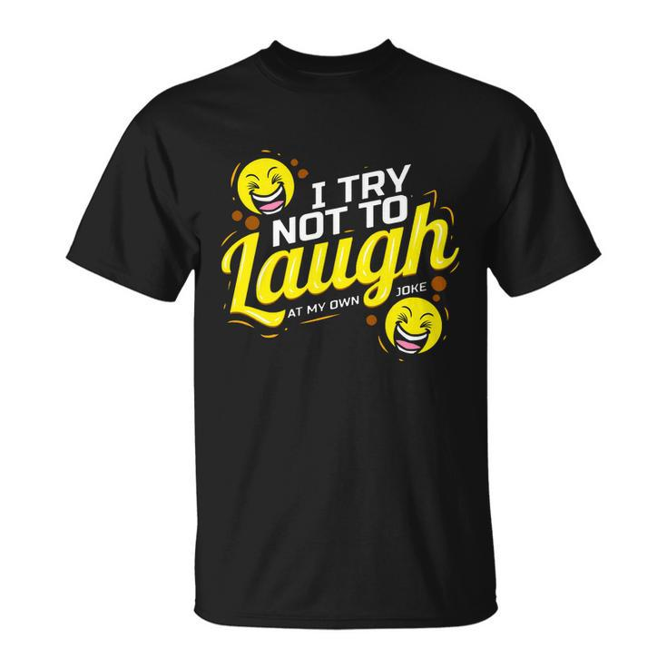 I Try Not To Laugh At My Own Jokes Funny Unisex T-Shirt