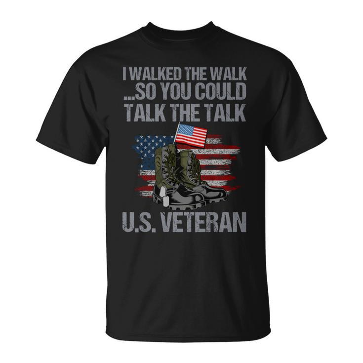 I Walked The Walk So You Couldtalk The Talk Us Veteran Unisex T-Shirt