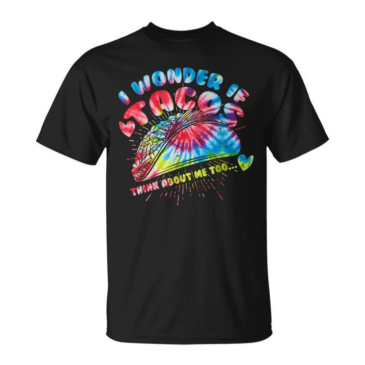 I Wonder If Tacos Think About Me Too Tie Dye Funny Mexican  Unisex T-Shirt