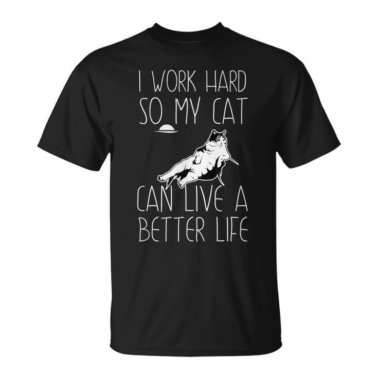 I Work Hard So My Cat Can Have A Better Life Cat Lover Gift  Unisex T-Shirt
