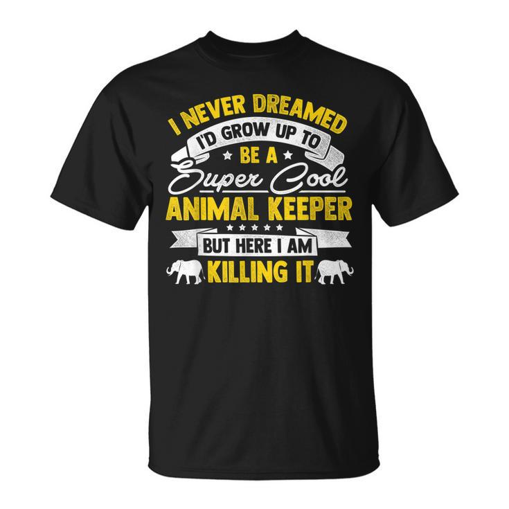 Id Never Dreamed Id Grow Up To Be A Animal Keeper Zoo T-shirt