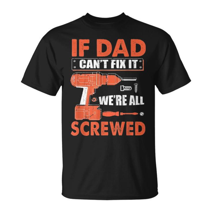 If Dad Cant Fix It Were All Screwed Father Day Mechanic Unisex T-Shirt