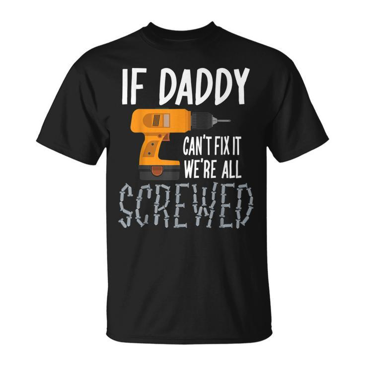 If Daddy Cant Fix It Were All Screwed T  Fathers Day Unisex T-Shirt