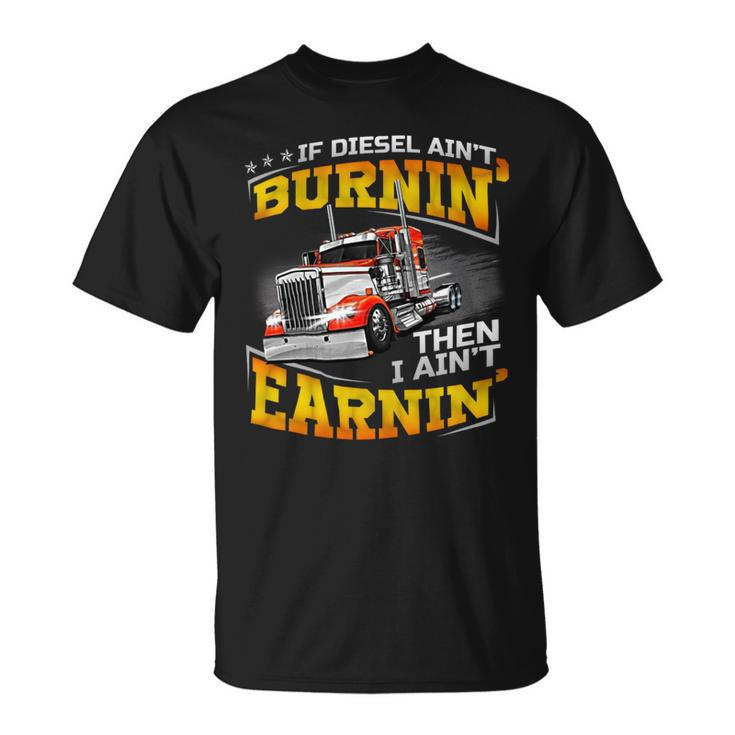 If Diesel Aint Burnin Then I Aint Earnin Unisex T-Shirt