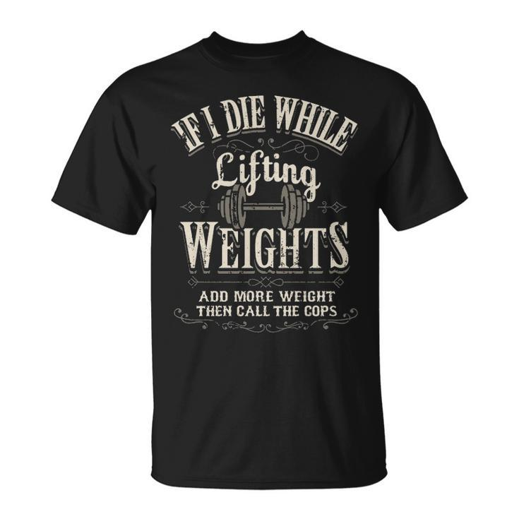 If I Die While Lifting Weights Funny Quote Gym Gifts Workout Unisex T-Shirt