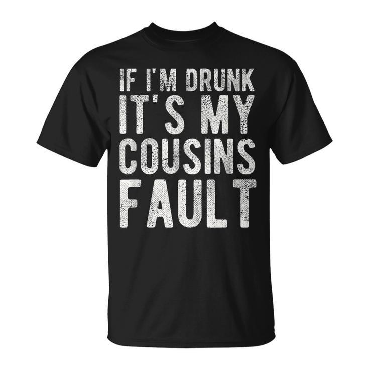 If Im Drunk Its My Cousins Fault Funny Uncle Gift Drinking Unisex T-Shirt