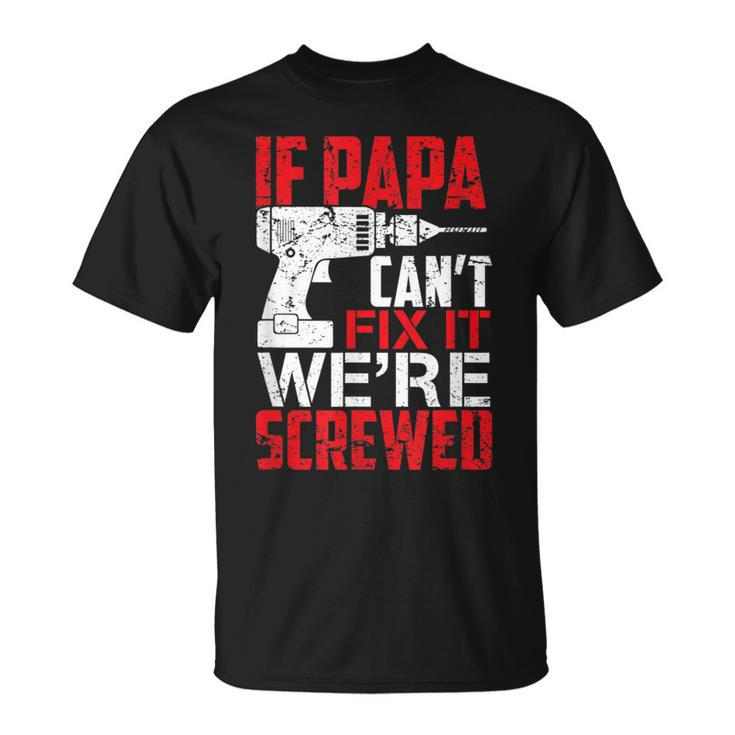 If Papa Cant Fix It Were Screwed T  Unisex T-Shirt