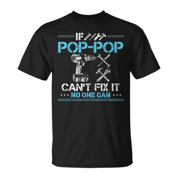 If Pop Pop Cant Fix It No One Can Gift For Fathers Day Dad Unisex T-Shirt