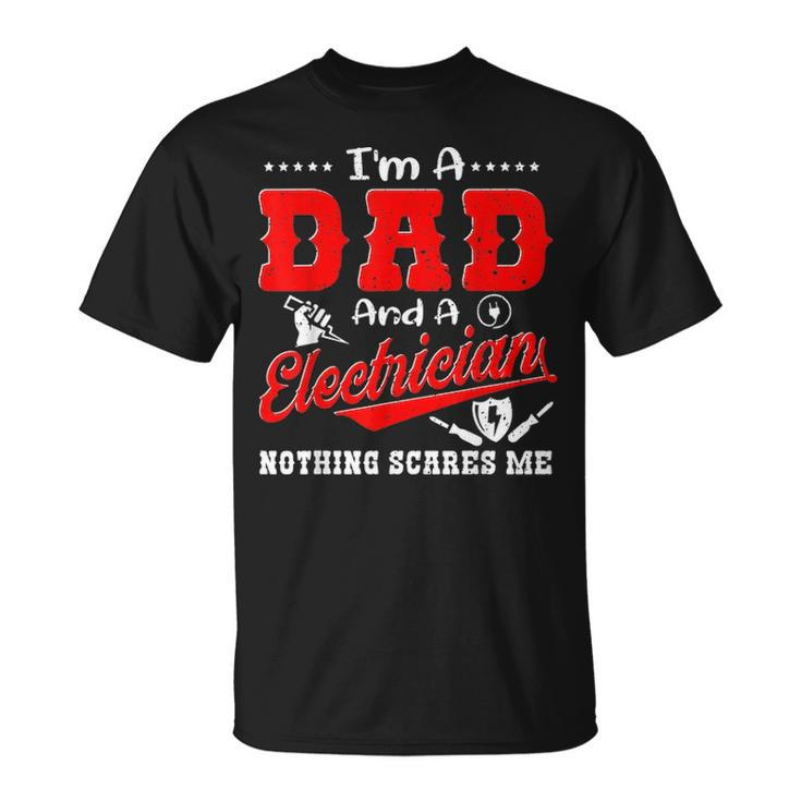 Im A Dad And Electrician Nothing Scares Me Father Day Gifts Unisex T-Shirt