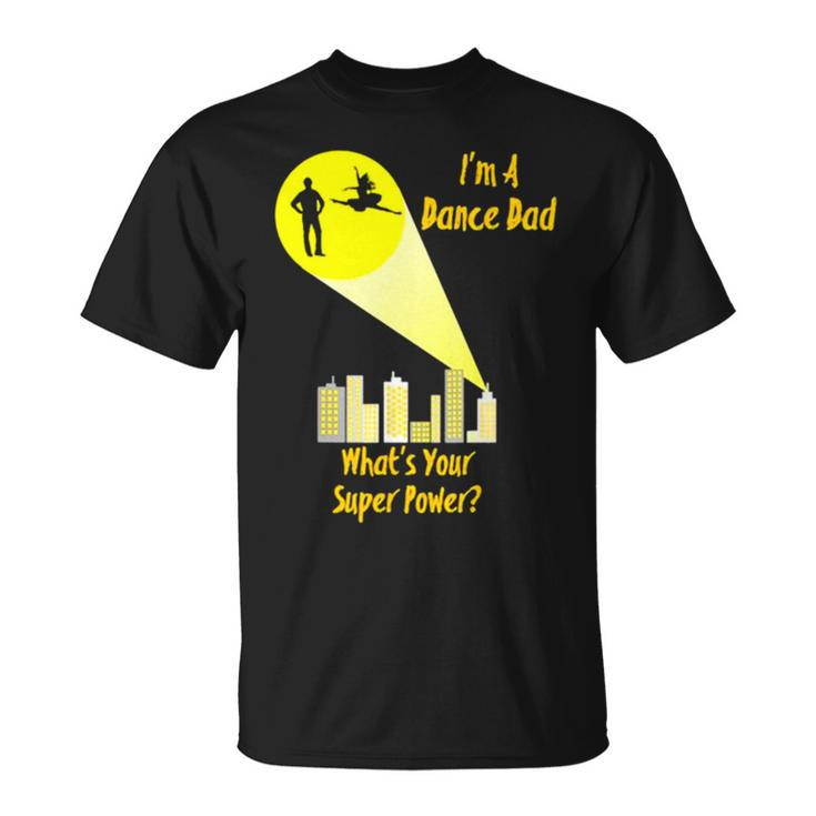 I’M A Dance Dad What’S Your Super Power Unisex T-Shirt