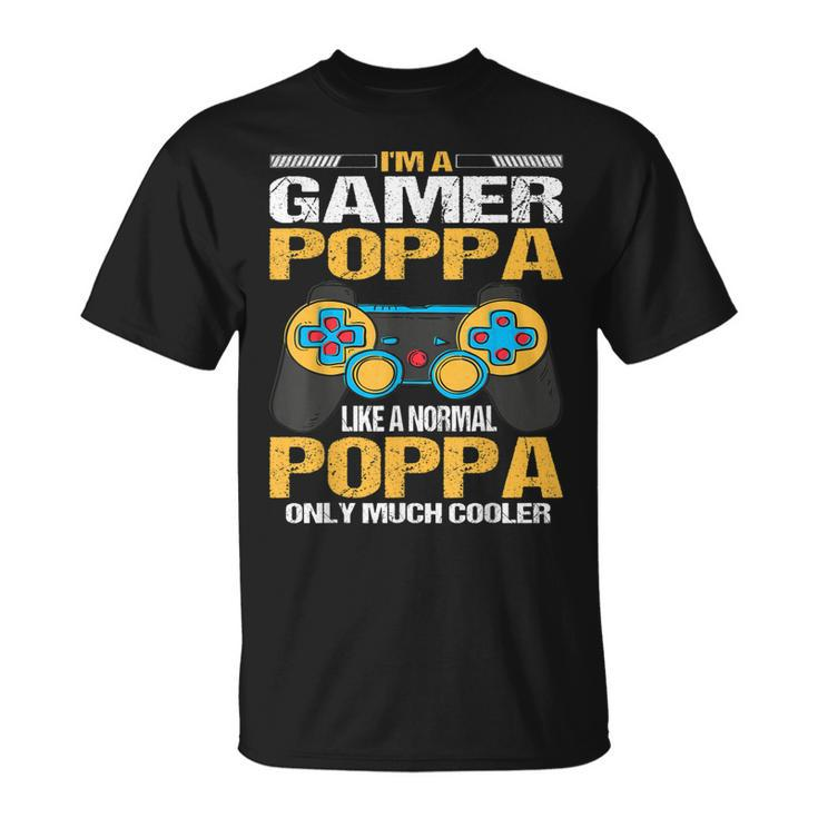 Im A Gamer Poppa Like A Normal Poppa Only Much Cooler Unisex T-Shirt