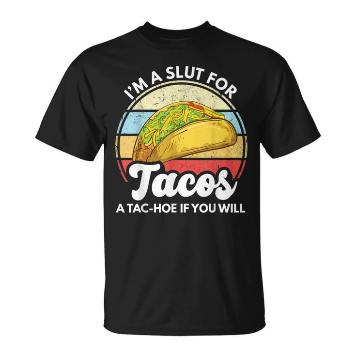 Im A Slut For Tacos A Tac Hoe If You Will Funny Taco Lover  Unisex T-Shirt