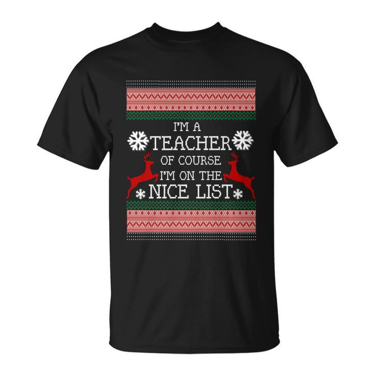 Im A Teacher On The Nice Listgiftfunny Ugly Christmas Sweater Meaningful Gift Unisex T-Shirt