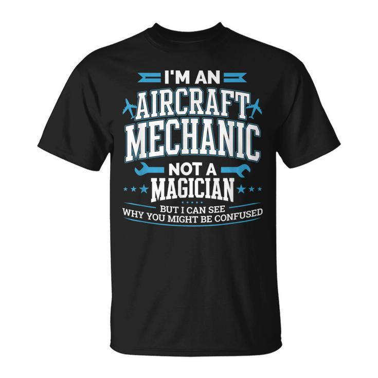 Im An Aircraft Mechanic Not A Magician Funny A&P Plane Unisex T-Shirt
