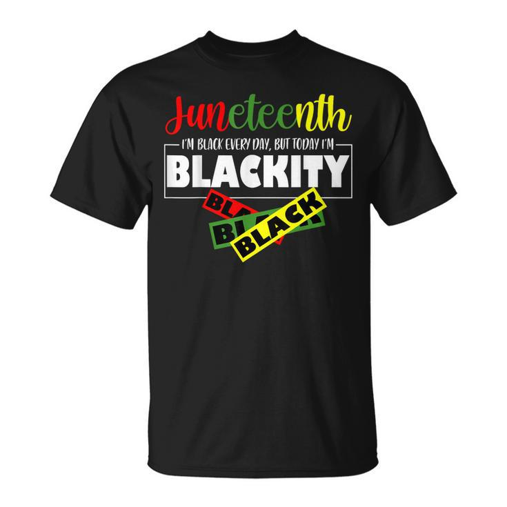 Im Blackity Black African American Black Power Junenth  Unisex T-Shirt