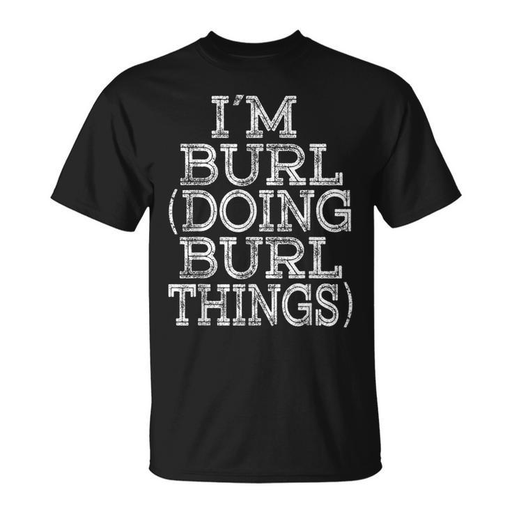 Im Burl Doing Burl Things Matching Family Reunion Name Unisex T-Shirt