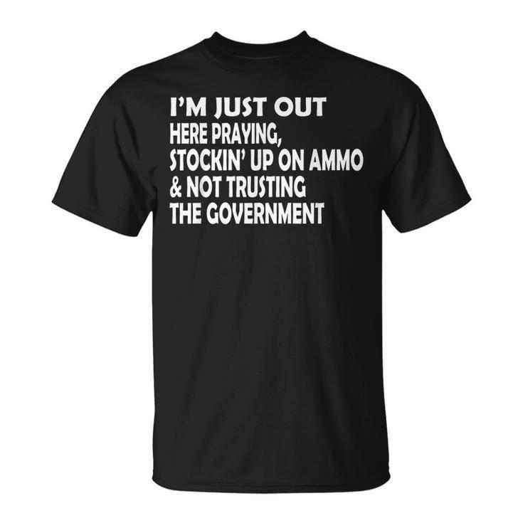 Im Just Out Here Praying Stockin Up On Ammo Not Trusting  Unisex T-Shirt