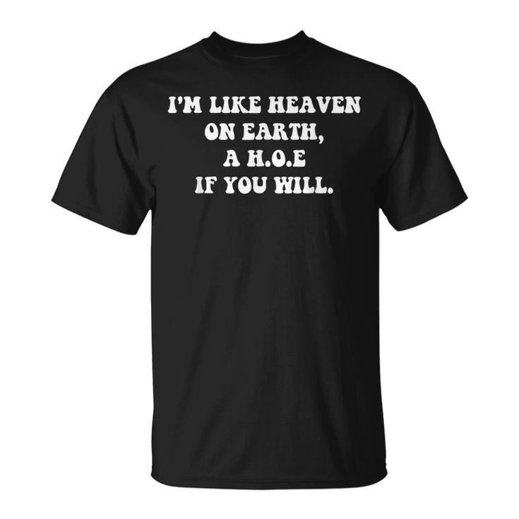 Im Like Heaven On Earth A HOE If You Will Quote  Unisex T-Shirt