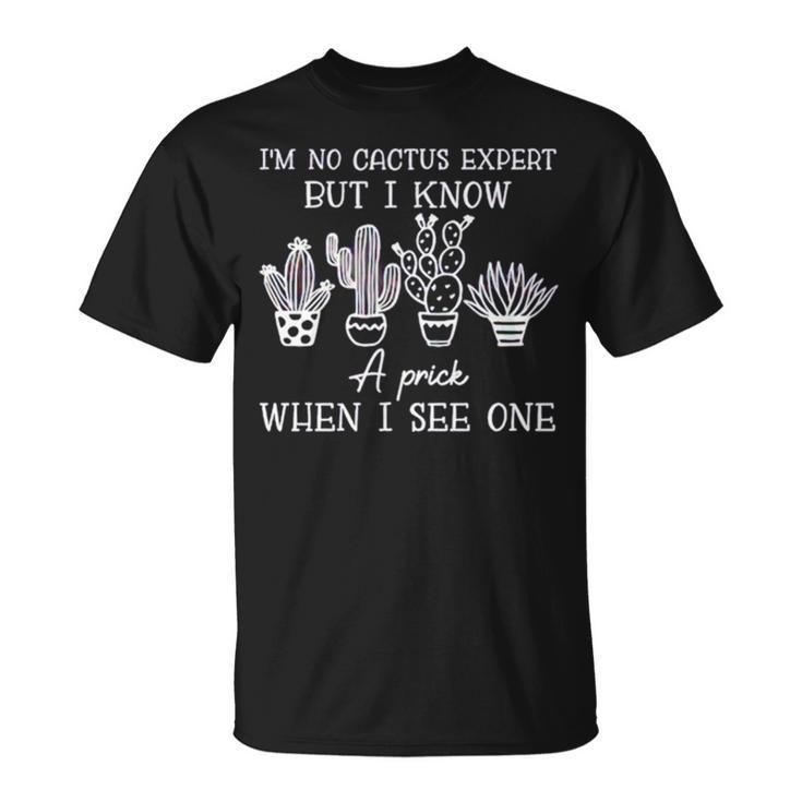 I’M No Cactus Expert But I Know A Prick When I See One Unisex T-Shirt