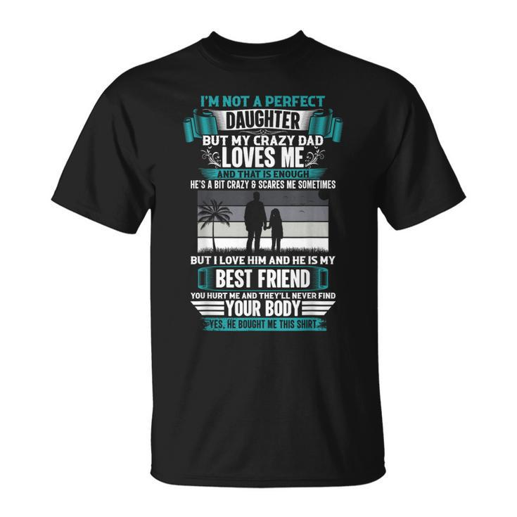 Im Not A Perfect Daughter But My Crazy Dad Loves Me Unisex T-Shirt