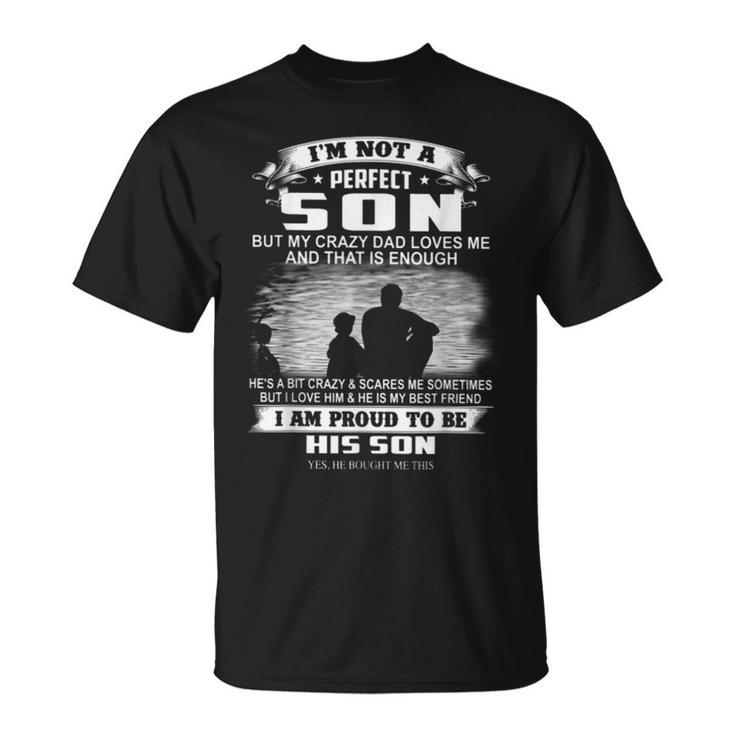Im Not A Perfect Son But My Crazy Dad Loves Me Unisex T-Shirt