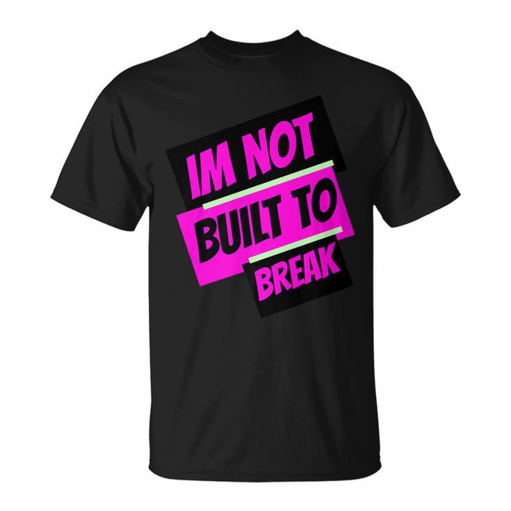 Im Not Built To Break   Unisex T-Shirt