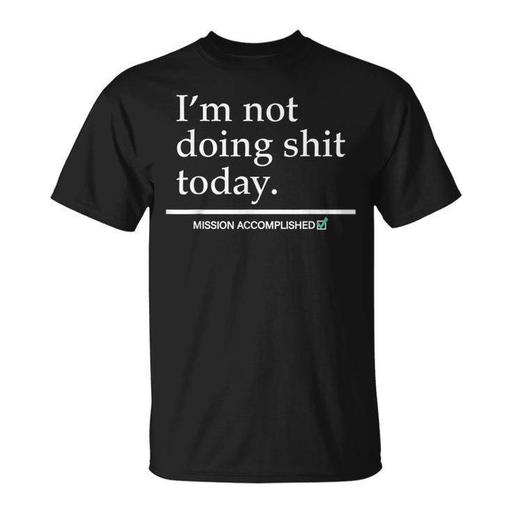 Im Not Doing Shit Today  Unisex T-Shirt