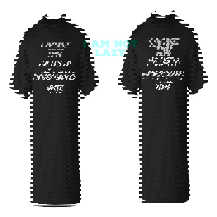 Im Not Lazy Im Just On Energy Saving Mode   Unisex T-Shirt