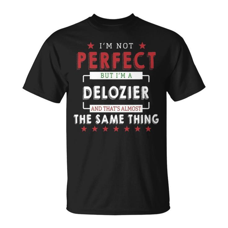 Im Not Perfect But Im A Delozier And Thats Almost The Same Thing  Personalized Last Name Unisex T-Shirt