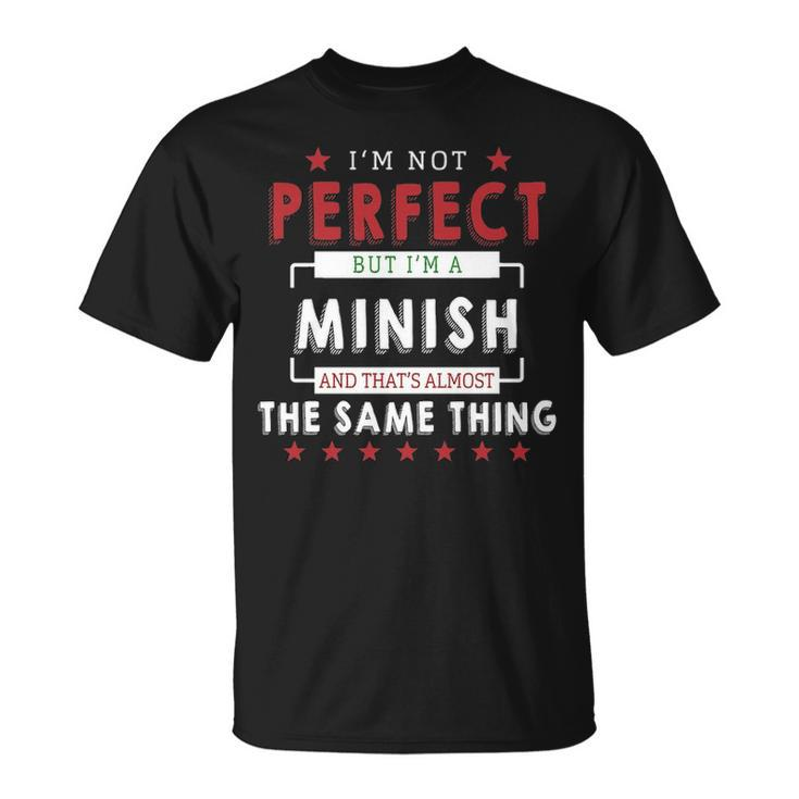 Im Not Perfect But Im A Minish And Thats Almost The Same Thing  Personalized Last Name Unisex T-Shirt