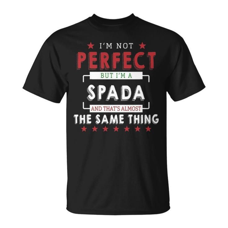 Im Not Perfect But Im A Spada And Thats Almost The Same Thing Personalized Last Name Unisex T-Shirt