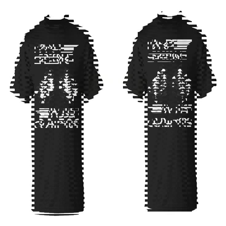 Im Not Speeding Im Just Qualifying Driver  Unisex T-Shirt