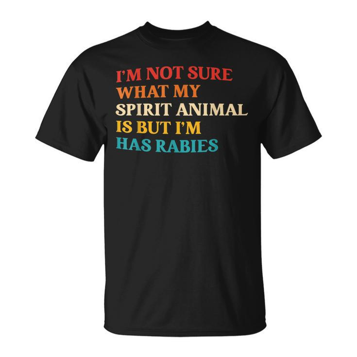 Im Not Sure What My Spirit Animal Is But Im Has Rabies  Unisex T-Shirt