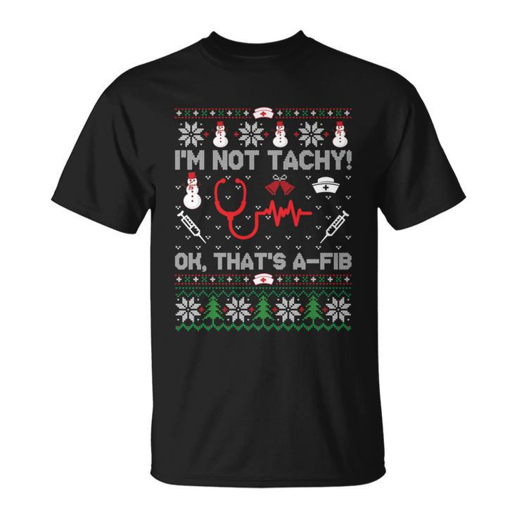 Im Not Tachy Funny Nurse Ugly Christmas Sweaters Gift Unisex T-Shirt