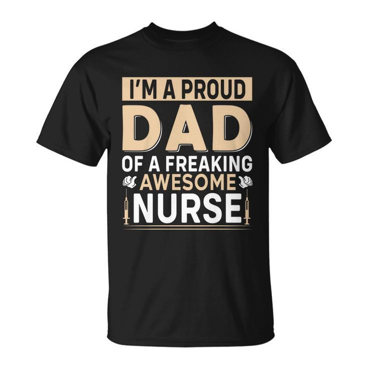 Im Proud Dad Of A Freaking Awesome Nurse Fathers Day Unisex T-Shirt