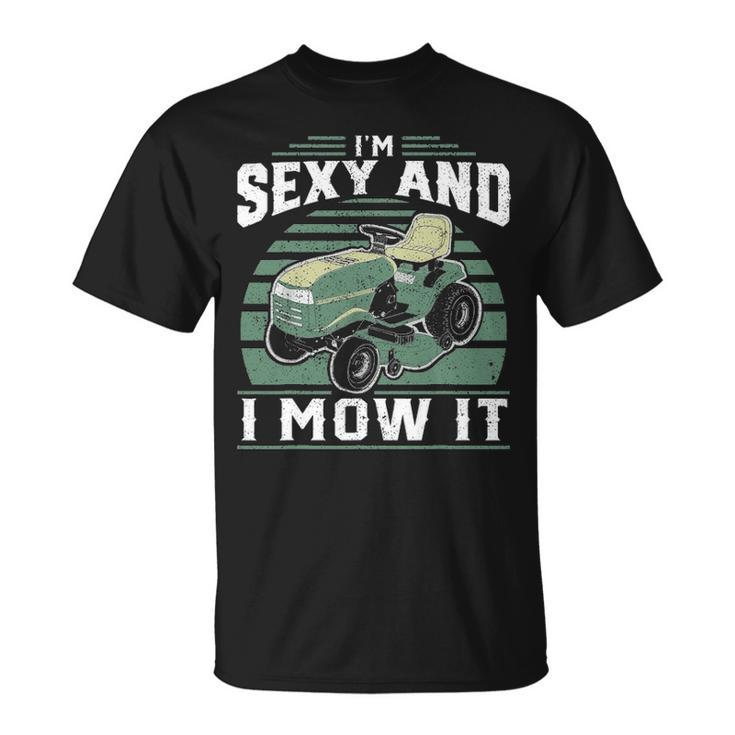 Im Sexy And I Mow It Funny Riding Mower Mowing Gift For Dad Unisex T-Shirt