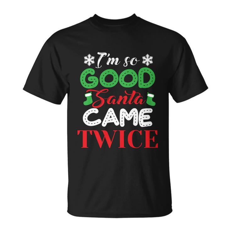 Im So Good Santa Came Twice Ugly Christmas Xmas Gift Unisex T-Shirt