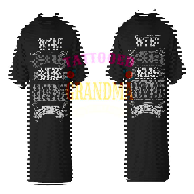 Im That Tattooed Badass Grandma You Talk About Unisex T-Shirt