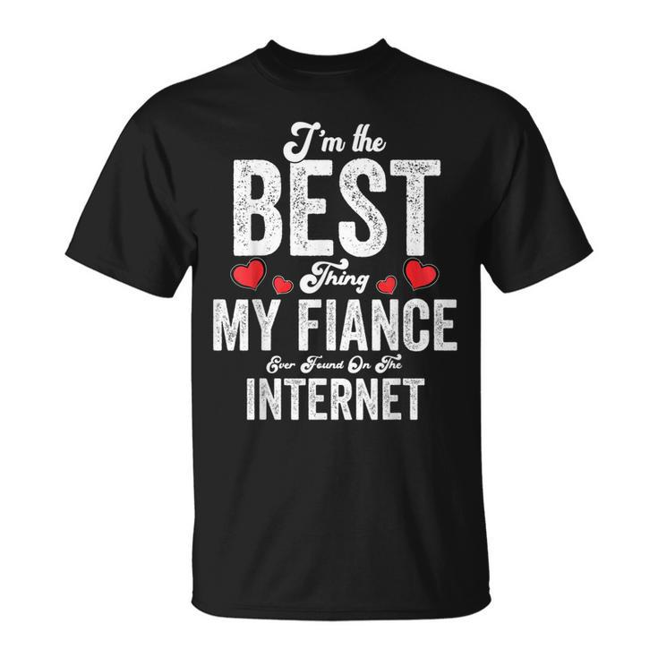 Im The Best Thing My Fiance Ever Found On The Internet Unisex T-Shirt