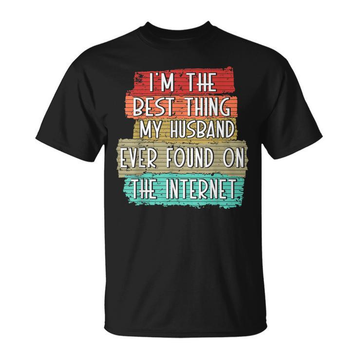 Im The Best Thing My Husband Ever Found On Internet Funny Unisex T-Shirt