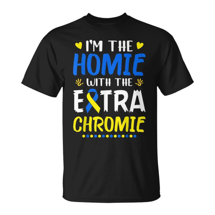 Im The Homie With Extra Chromie Down Syndrome Awareness Day  Unisex T-Shirt