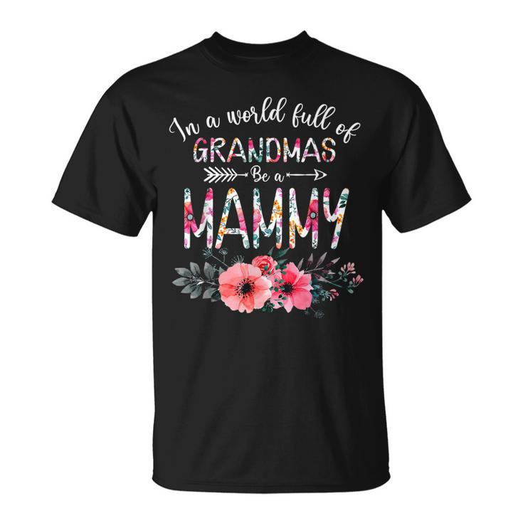 In A World Full Of Grandma Be A Mammy Funny Flowers Unisex T-Shirt