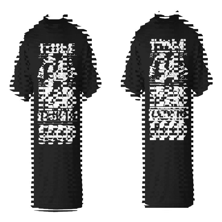 It Took Me 34 Years To Look This Good Funny 34 Years Old  Unisex T-Shirt