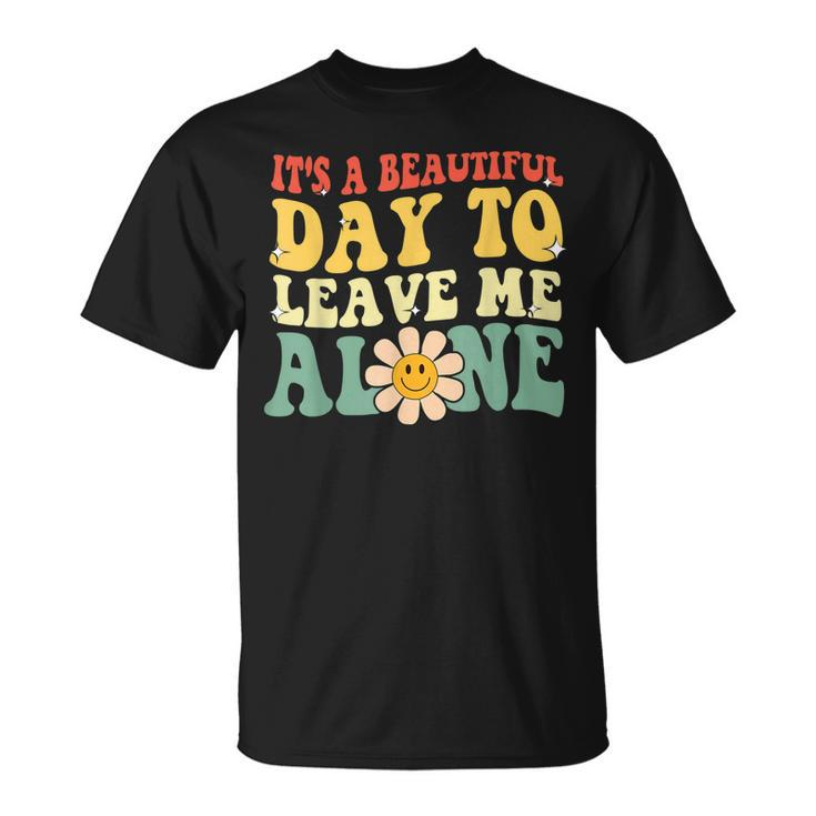 Its A Beautiful Day To Leave Me Alone Funny Saying  Unisex T-Shirt