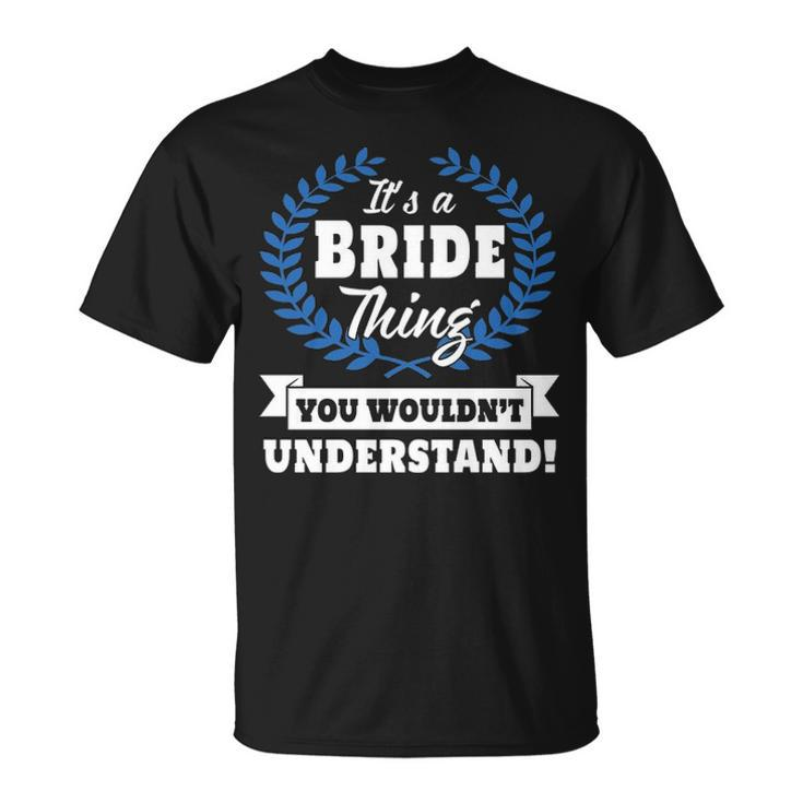 Its A Bride Thing You Wouldnt Understand  Bride   For Bride A Unisex T-Shirt