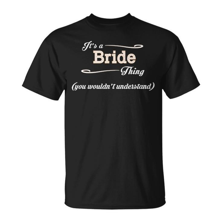 Its A Bride Thing You Wouldnt Understand  Bride   For Bride  Unisex T-Shirt