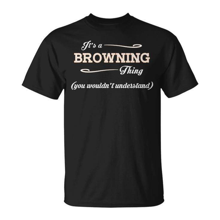 Its A Browning Thing You Wouldnt Understand  Browning   For Browning  Unisex T-Shirt