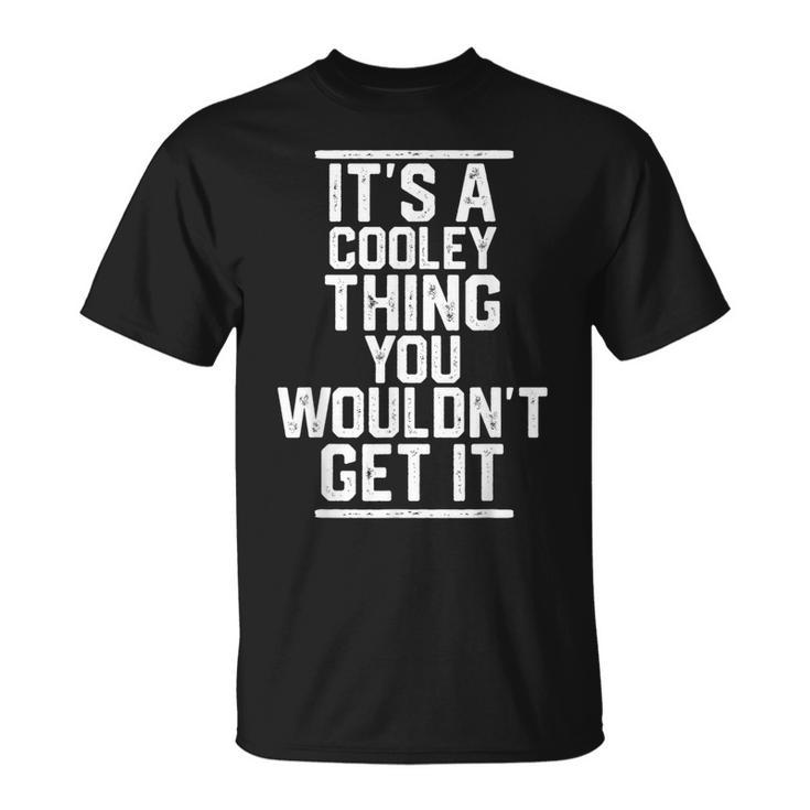 Its A Cooley Thing You Wouldnt Get It Family Last Name Unisex T-Shirt