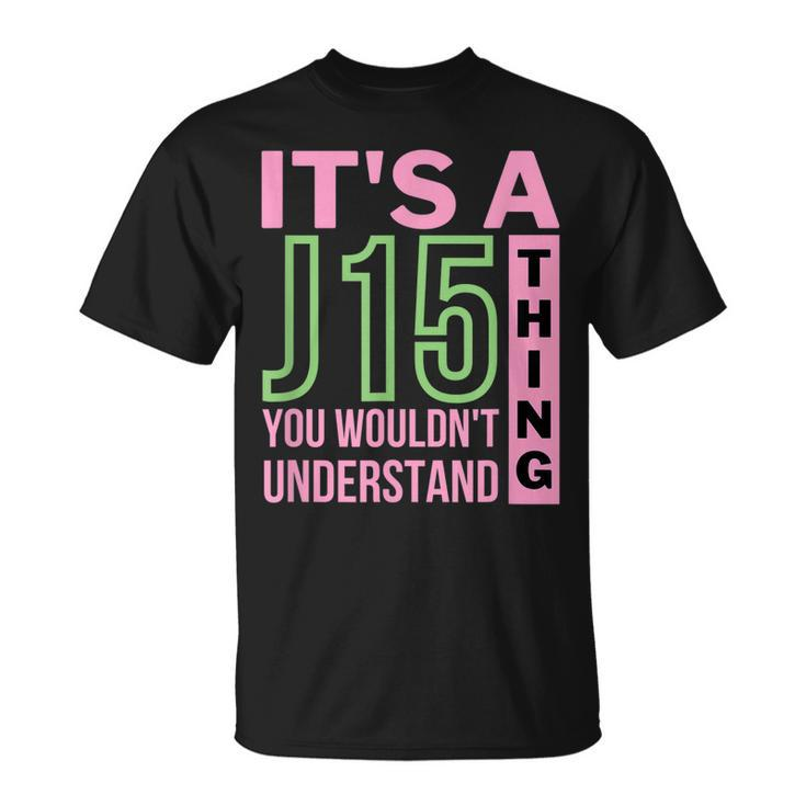 Its A J15 Thing You Wouldnt Understand J15 Aka Founders Day Unisex T-Shirt